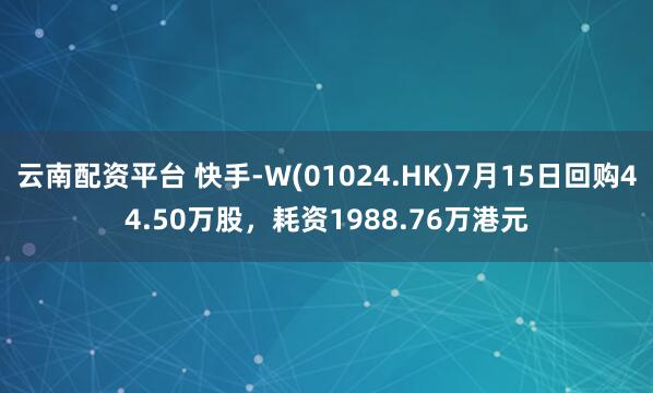 云南配资平台 快手-W(01024.HK)7月15日回购44.50万股，耗资1988.76万港元